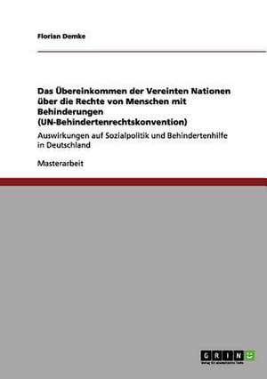 Das Übereinkommen der Vereinten Nationen über die Rechte von Menschen mit Behinderungen (UN-Behindertenrechtskonvention) de Florian Demke