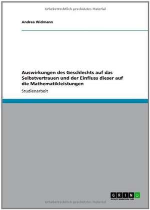 Auswirkungen des Geschlechts auf das Selbstvertrauen und der Einfluss dieser auf die Mathematikleistungen de Andrea Widmann