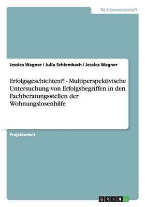 Erfolgsgeschichten?! - Multiperspektivische Untersuchung von Erfolgsbegriffen in den Fachberatungsstellen der Wohnungslosenhilfe de Julia Schlembach