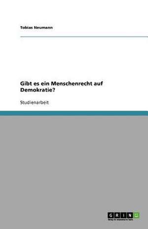 Gibt es ein Menschenrecht auf Demokratie? de Tobias Neumann