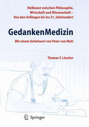 GedankenMedizin: Heilkunst zwischen Philosophie, Wirtschaft und Wissenschaft - Von den Anfängen bis in das 21. Jahrhundert de Thomas Luescher