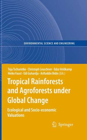 Tropical Rainforests and Agroforests under Global Change: Ecological and Socio-economic Valuations de Teja Tscharntke