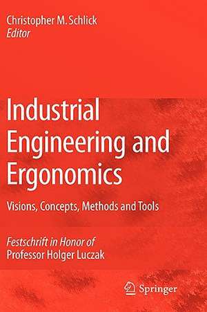 Industrial Engineering and Ergonomics: Visions, Concepts, Methods and Tools Festschrift in Honor of Professor Holger Luczak de Christopher M. Schlick