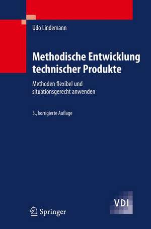 Methodische Entwicklung technischer Produkte: Methoden flexibel und situationsgerecht anwenden de Udo Lindemann