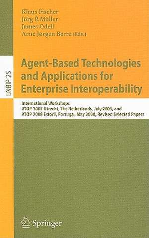 Agent-Based Technologies and Applications for Enterprise Interoperability: International Workshops, ATOP 2005, Utrecht, The Netherlands, July 25-26, 2005, and ATOP 2008, Estoril, Portugal, May 12-13, 2008, Revised Selected Papers de Klaus Fischer