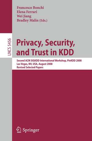 Privacy, Security, and Trust in KDD: Second ACM SIGKDD International Workshop, PinKDD 2008, Las Vegas, Nevada, August 24, 2008, Revised Selected Papers de Francesco Bonchi