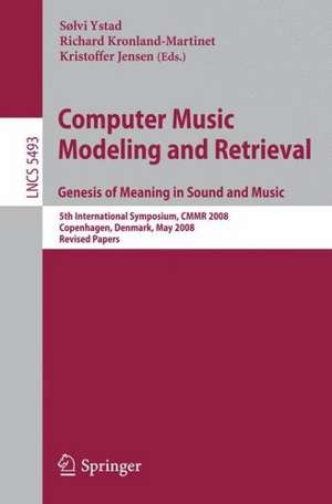 Computer Music Modeling and Retrieval. Genesis of Meaning in Sound and Music: 5th International Symposium, CMMR 2008 Copenhagen, Denmark, May 19-23, 2008 Revised Papers de Sølvi Ystad