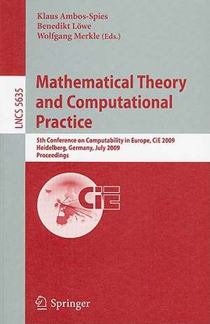 Mathematical Theory and Computational Practice: 5th Conference on Computability in Europe, CiE 2009, Heidelberg, Germany, July 19-24, 2009, Proceedings de Klaus Ambos-Spies