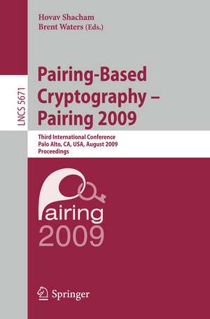 Pairing-Based Cryptography - Pairing 2009: Third International Conference Palo Alto, CA, USA, August 12-14, 2009 Proceedings de Hovav Shacham