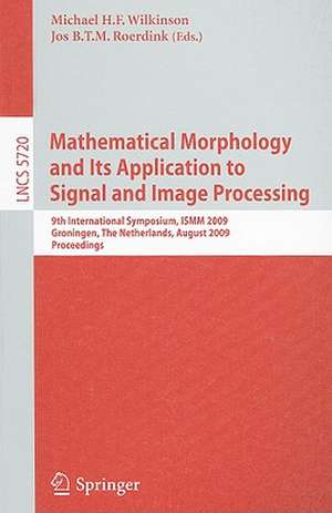 Mathematical Morphology and Its Application to Signal and Image Processing: 9th International Symposium on Mathematical Morphology, ISMM 2009 Groningen, The Netherlands, August 24-27, 2009 Proceedings de Michael H. F. Wilkinson