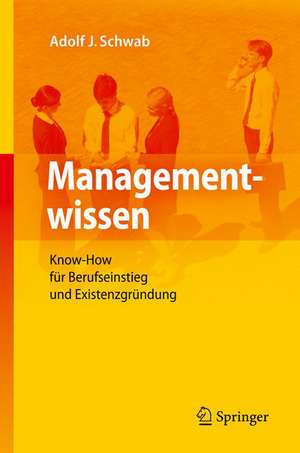 Managementwissen: Know-How für Berufseinstieg und Existenzgründung de Adolf J. Schwab