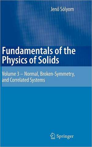 Fundamentals of the Physics of Solids: Volume 3 - Normal, Broken-Symmetry, and Correlated Systems de Jenö Sólyom