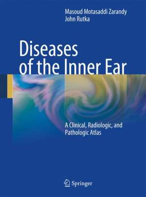 Diseases of the Inner Ear: A Clinical, Radiologic, and Pathologic Atlas de Masoud Motasaddi Zarandy