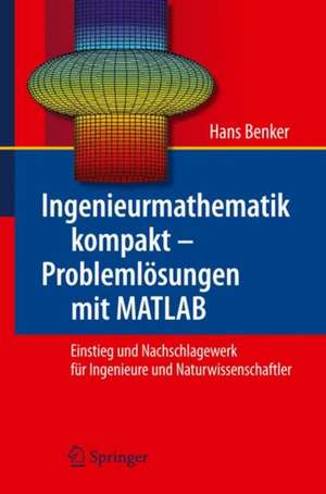 Ingenieurmathematik kompakt – Problemlösungen mit MATLAB: Einstieg und Nachschlagewerk für Ingenieure und Naturwissenschaftler de Hans Benker