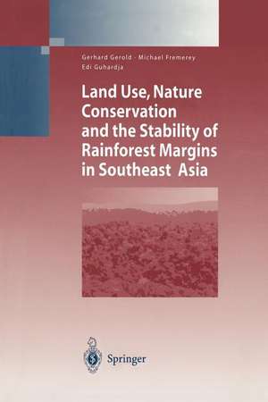 Land Use, Nature Conservation and the Stability of Rainforest Margins in Southeast Asia de Gerhard Gerold