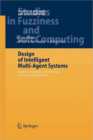 Design of Intelligent Multi-Agent Systems: Human-Centredness, Architectures, Learning and Adaptation de Rajiv Khosla