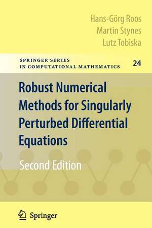 Robust Numerical Methods for Singularly Perturbed Differential Equations: Convection-Diffusion-Reaction and Flow Problems de Hans-Görg Roos