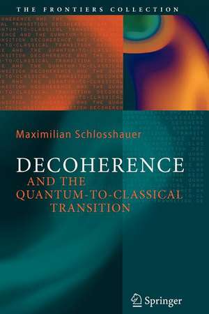 Decoherence: and the Quantum-To-Classical Transition de Maximilian A. Schlosshauer