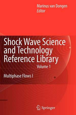 Shock Wave Science and Technology Reference Library, Vol. 1: Multiphase Flows I de Rini van Dongen