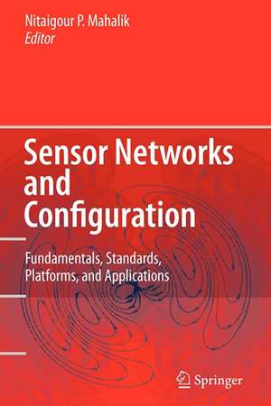 Sensor Networks and Configuration: Fundamentals, Standards, Platforms, and Applications de Nitaigour P. Mahalik