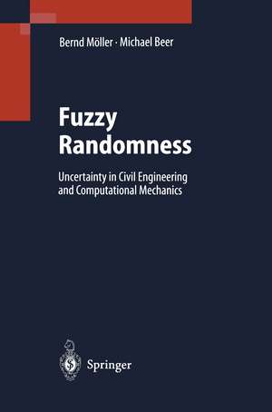 Fuzzy Randomness: Uncertainty in Civil Engineering and Computational Mechanics de Bernd Möller