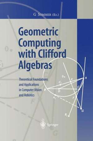 Geometric Computing with Clifford Algebras: Theoretical Foundations and Applications in Computer Vision and Robotics de Gerald Sommer