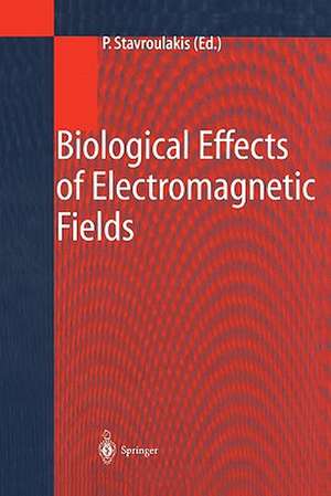 Biological Effects of Electromagnetic Fields: Mechanisms, Modeling, Biological Effects, Therapeutic Effects, International Standards, Exposure Criteria de Peter Stavroulakis