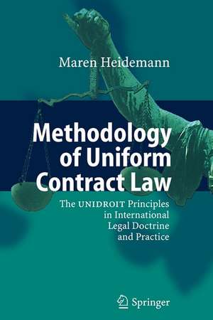 Methodology of Uniform Contract Law: The UNIDROIT Principles in International Legal Doctrine and Practice de Maren Heidemann