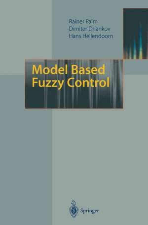 Model Based Fuzzy Control: Fuzzy Gain Schedulers and Sliding Mode Fuzzy Controllers de Rainer Palm