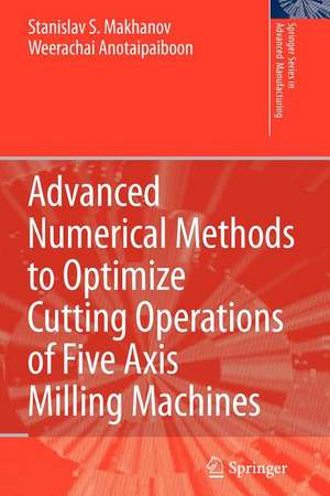 Advanced Numerical Methods to Optimize Cutting Operations of Five Axis Milling Machines de Stanislav S. Makhanov