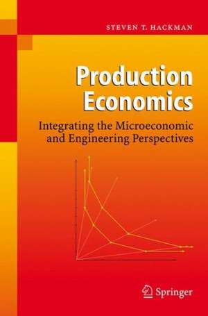 Production Economics: Integrating the Microeconomic and Engineering Perspectives de Steven T. Hackman