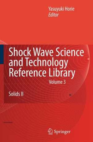 Shock Wave Science and Technology Reference Library, Vol. 3: Solids II de Yasuyuki Horie