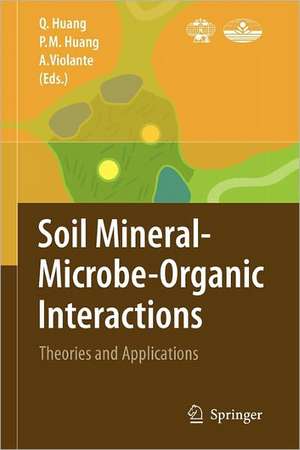 Soil Mineral -- Microbe-Organic Interactions: Theories and Applications de Qiaoyun Huang