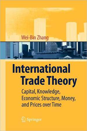 International Trade Theory: Capital, Knowledge, Economic Structure, Money, and Prices over Time de Wei-Bin Zhang