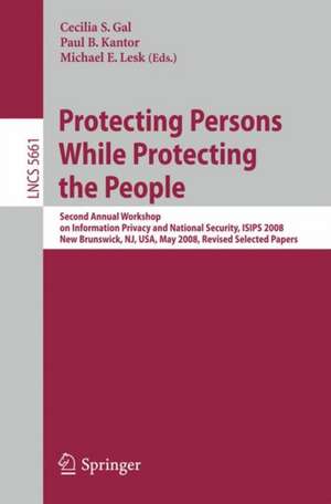 Protecting Persons While Protecting the People: Second Annual Workshop on Information Privacy and National Security, ISIPS 2008, New Brunswick, NJ, USA, May 12, 2008. Revised Selected Papers de Cecilia S. Gal