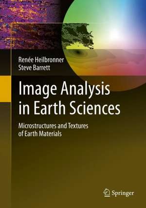 Image Analysis in Earth Sciences: Microstructures and Textures of Earth Materials de Renée Heilbronner