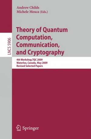 Theory of Quantum Computation, Communication and Cryptography: 4th Workshop, TQC 2009, Waterloo, Canada, May 11-13. Revised Selected Papers de Andrew Childs