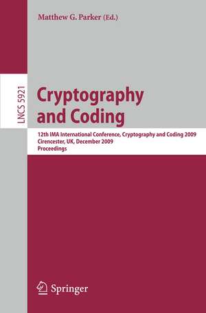 Cryptography and Coding: 12th IMA International Conference, IMACC 2009, Cirencester, UK, December 15-17, 2009, Proceedings de Matthew G. Parker