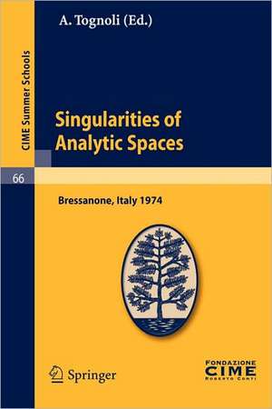 Singularities of Analytic Spaces: Lectures given at a Summer School of the Centro Internazionale Matematico Estivo (C.I.M.E.) held in Bressanone (Bolzano), Italy, June 16-25, 1974 de A. Tognoli