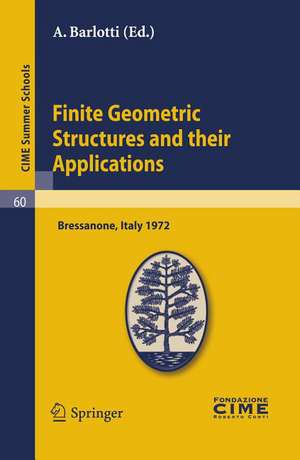 Finite Geometric Structures and their Applications: Lectures given at a Summer School of the Centro Internazionale Matematico Estivo (C.I.M.E.) held in Bressanone (Bolzano), Italy, June 18-27, 1972 de A. Barlotti