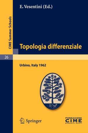 Topologia differenziale: Lectures given at a Summer School of the Centro Internazionale Matematico Estivo (C.I.M.E.) held in Urbino (Pesaro), Italy, July 2-12, 1962 de E. Vesentini