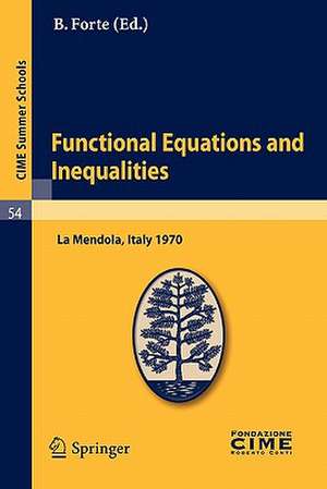 Functional Equations and Inequalities: Lectures given at a Summer School of the Centro Internazionale Matematico Estivo (C.I.M.E.) held in La Mendola (Trento), Italy, August 20-28, 1970 de B. Forte