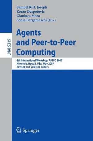 Agents and Peer-to-Peer Computing: 6th International Workshop, AP2PC 2007, Honululu, Hawaii, USA, May 14-18, 2007, Revised and Invited Papers de Sam Joseph