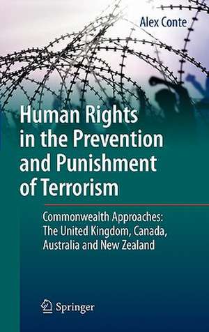 Human Rights in the Prevention and Punishment of Terrorism: Commonwealth Approaches: The United Kingdom, Canada, Australia and New Zealand de Alex Conte