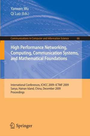 High Performance Networking, Computing, Communication Systems, and Mathematical Foundations: International Conferences, ICHCC 2009-ICTMF 2009, Sanya, Hainan Island, China, December 13-14, 2009. Proceedings de Yanwen Wu