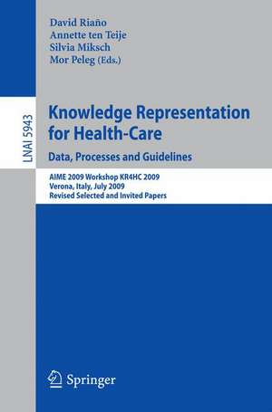 Knowledge Representation for Health-Care. Data, Processes and Guidelines: AIME 2009 Workshop KR4HC 2009, Verona, Italy, July 19, 2009, Revised Selected Papers de David Riano