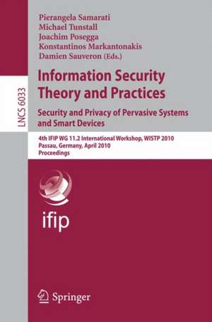 Information Security Theory and Practices: Security and Privacy of Pervasive Systems and Smart Devices: 4th IFIP WG 11.2 International Workshop, WISTP 2010, Passau, Germany, April 12-14, 2010, Proceedings de Pierangela Samarati