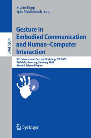 Gesture in Embodied Communication and Human Computer Interaction: 8th International Gesture Workshop, GW 2009, Bielefeld, Germany, February 25-27, 2009 Revised Selected Papers de Stefan Kopp