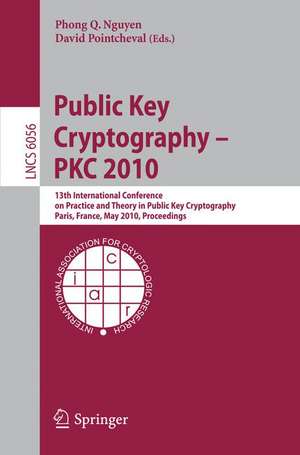 Public Key Cryptography - PKC 2010: 13th International Conference on Practice and Theory in Public Key Cryptography, Paris, France, May 26-28, 2010, Proceedings de Phong Q. Nguyen