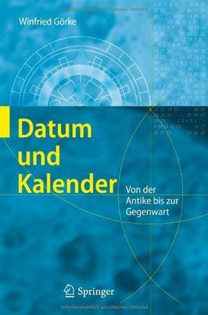 Datum und Kalender: Von der Antike bis zur Gegenwart de Winfried Görke